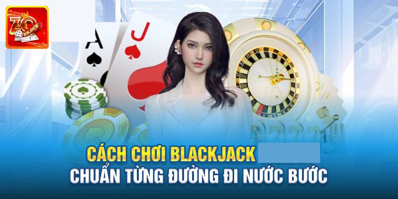 Khám Phá Cách Chơi Blackjack Luôn Thắng Cùng Zowin